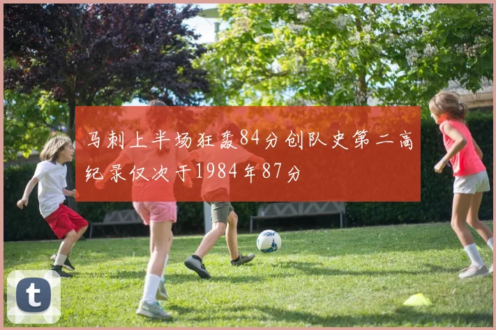 马刺上半场狂轰84分创队史第二高纪录仅次于1984年87分