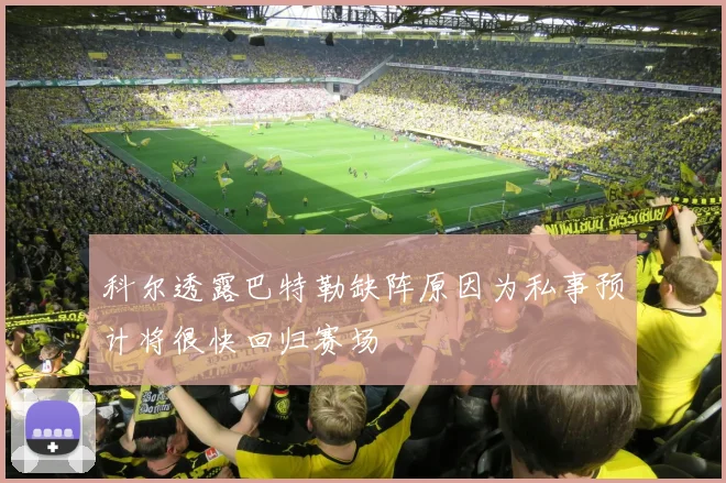 科尔透露巴特勒缺阵原因为私事预计将很快回归赛场