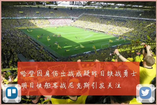 哈登因肩伤出战成疑昨日缺战勇士明日快船客战尼克斯引发关注