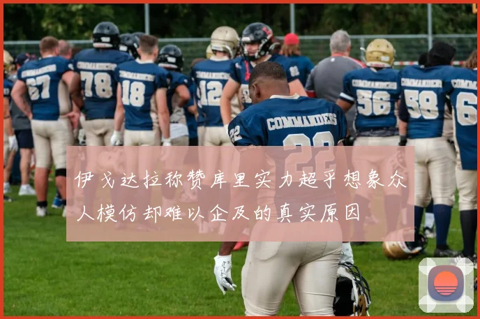 伊戈达拉称赞库里实力超乎想象众人模仿却难以企及的真实原因
