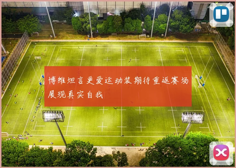 博维坦言更爱运动装期待重返赛场展现真实自我